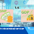 GNP là gì? 5 Tiêu chí phân biệt GNP và GDP GNP là gì? 5 Tiêu chí phân biệt GNP và GDP